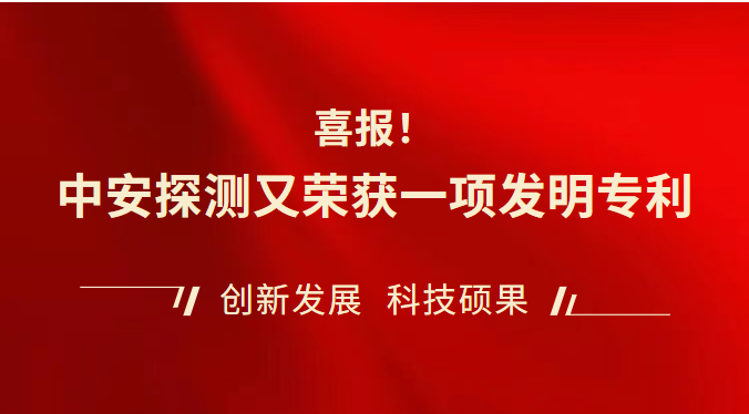 【喜報(bào)】中安探測(cè)又榮獲一項(xiàng)發(fā)明專利，專利授權(quán)數(shù)再創(chuàng)新高！